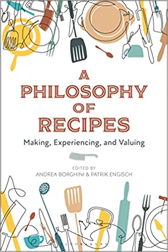 A Philosophy of Recipes Making, Experiencing, and Valuing