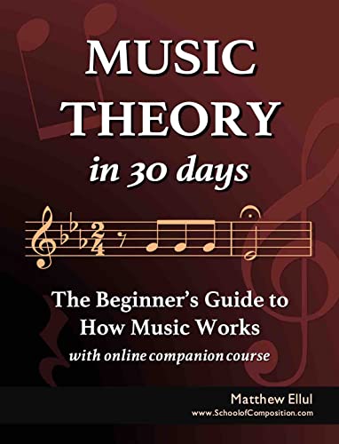 Music Theory in 30 Days The Beginner's Guide to How Music Works - With Online Companion Course