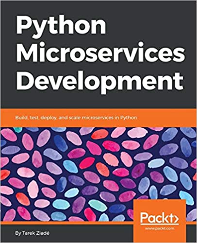 Python Microservices Development Build, test, deploy, and scale microservices in Python