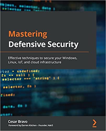 Mastering Defensive Security Effective techniques to secure your Windows, Linux, IoT, and cloud infrastructure
