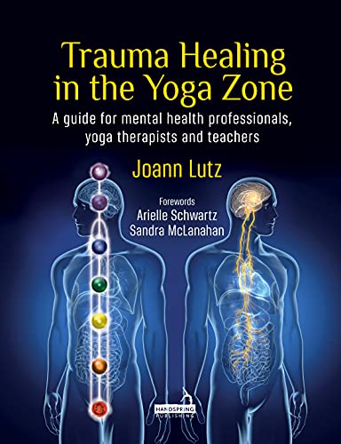 Trauma Healing in the Yoga Zone A guide for mental health professionals, yoga therapists and teachers