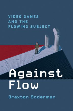 Against Flow Video Games and the Flowing Subject (The MIT Press) (True PDF)