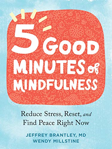 Five Good Minutes of Mindfulness Reduce Stress, Reset, and Find Peace Right Now