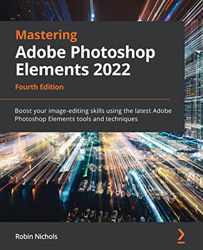 Mastering Adobe Photoshop Elements 2022 Boost your image-editing skills, 4th Edition