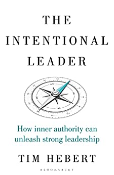 The Intentional Leader How Inner Authority Can Unleash Strong Leadership