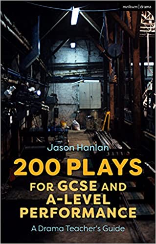 200 Plays for GCSE and A-Level Performance A Drama Teacher’s Guide