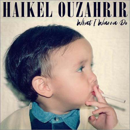 Haikel Ouzahrir - What I Wanna Do (2022)