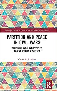 Partition and Peace in Civil Wars Dividing Lands and Peoples to End Ethnic Conflict