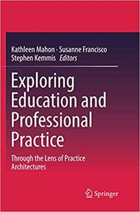 Exploring Education and Professional Practice Through the Lens of Practice Architectures