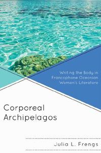 Corporeal Archipelagos Writing the Body in Francophone Oceanian Women’s Literature