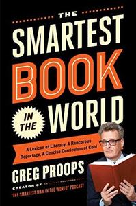 The Smartest Book in the World A Lexicon of Literacy, A Rancorous Reportage, A Concise Curriculum of Cool