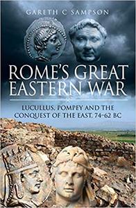 Rome’s Great Eastern War Lucullus, Pompey and the Conquest of the East, 74-62 BC