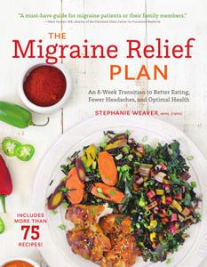 The Migraine Relief Plan An 8-Week Transition to Better Eating, Fewer Headaches, and Optimal Health