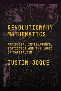 Revolutionary Mathematics Artificial Intelligence, Statistics and the Logic of Capitalism