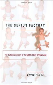 The Genius Factory Unravelling the Mystery of the Nobel Prize Sperm Bank