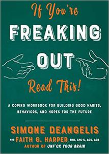 If You're Freaking Out, Read This A Coping Workbook for Building Good Habits, Behaviors, and Hope for the Future