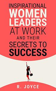 Inspirational Women Leaders at Work & Their Secrets to Success