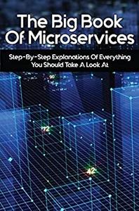 The Big Book Of Microservices Step-By-Step Explanations Of Everything You Should Take A Look At
