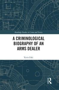 A Criminological Biography of an Arms Dealer