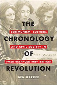 The Chronology of Revolution Communism, Culture, and Civil Society in Twentieth-Century Britain