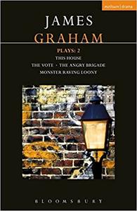 James Graham Plays 2 This House; The Angry Brigade; The Vote; Monster Raving Loony