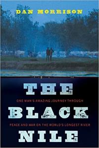 The Black Nile One Man's Amazing Journey Through Peace and War on the World's Longest River