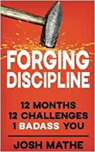 Forging Discipline 12 Months. 12 Challenges. 1 Badass You