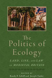 The Politics of Ecology Land, Life, and Law in Medieval Britain