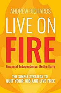 Live on FIRE (Financial Independence Retire Early) The Simple Strategy to Quit Your Job and Live Free