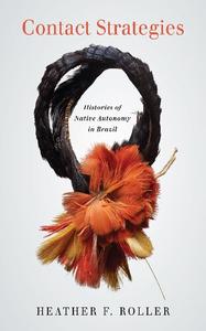 Contact Strategies Histories of Native Autonomy in Brazil