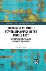 South Korea’s Middle Power Diplomacy in the Middle East Development, Political and Diplomatic Trajectories