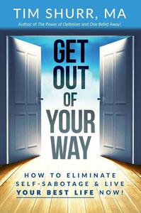 Get Out of Your Way! How to Eliminate Self-Sabotage & Live Your Best Life Now!