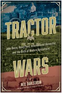 Tractor Wars John Deere, Henry Ford, International Harvester, and the Birth of Modern Agriculture