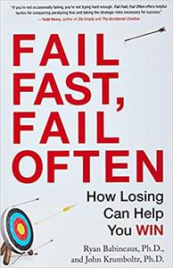 Fail Fast, Fail Often How Losing Can Help You Win