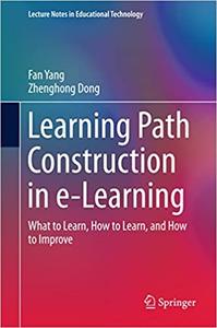 Learning Path Construction in e-Learning What to Learn, How to Learn, and How to Improve