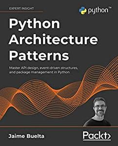 Python Architecture Patterns Master API design, event-driven structures, and package management in Python