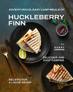 Adventurous, Easy Camp Meals of Huckleberry Finn Delicious and Easy Camping Recieps for a Large Group