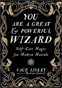 You Are a Great and Powerful Wizard Self-Care Magic for Modern Mortals