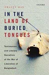 In the Land of Buried Tongues Testimonies and Literary Narratives of the War of Liberation of Bangladesh