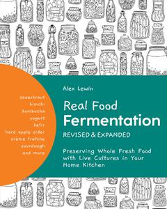 Real Food Fermentation Preserving Whole Fresh Food with Live Cultures in Your Home Kitchen, Revised & Expanded Edition