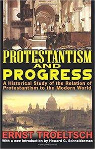 Protestantism and Progress A Historical Study of the Relation of Protestantism to the Modern World