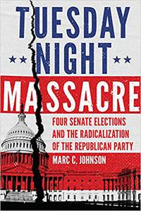 Tuesday Night Massacre Four Senate Elections and the Radicalization of the Republican Party