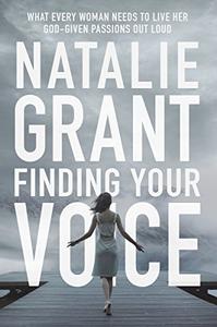 Finding Your Voice What Every Woman Needs to Live Her God-Given Passions Out Loud