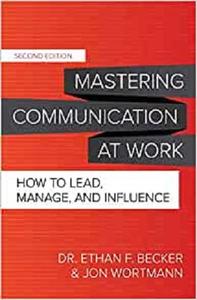 Mastering Communication at Work, Second Edition How to Lead, Manage, and Influence