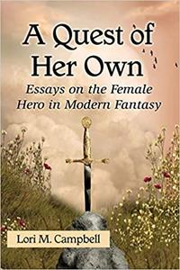 A Quest of Her Own Essays on the Female Hero in Modern Fantasy