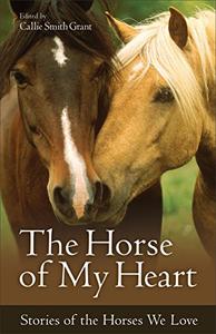 The Horse of My Heart Stories of the Horses We Love