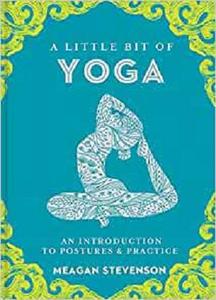 A Little Bit of Yoga An Introduction to Postures & Practice (Little Bit Series)
