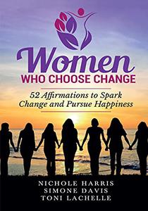 Women Who Choose Change 52 Affirmations to Spark Change and Pursue Happiness
