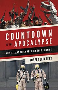 Countdown to the Apocalypse Why ISIS and Ebola Are Only the Beginning