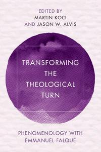 Transforming the Theological Turn Phenomenology with Emmanuel Falque